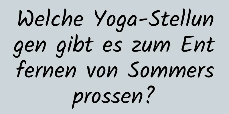 Welche Yoga-Stellungen gibt es zum Entfernen von Sommersprossen?