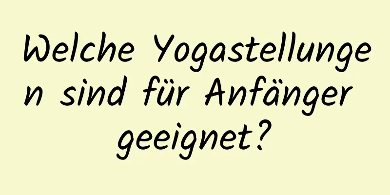 Welche Yogastellungen sind für Anfänger geeignet?