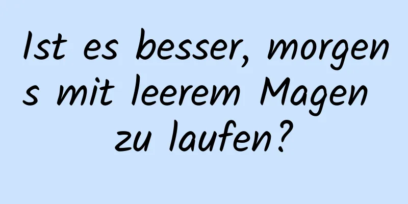 Ist es besser, morgens mit leerem Magen zu laufen?