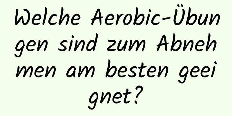 Welche Aerobic-Übungen sind zum Abnehmen am besten geeignet?