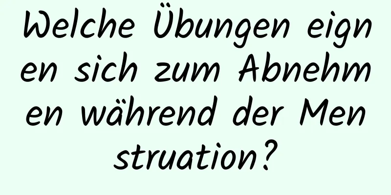 Welche Übungen eignen sich zum Abnehmen während der Menstruation?