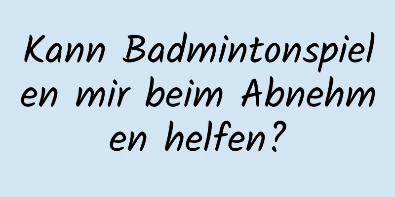 Kann Badmintonspielen mir beim Abnehmen helfen?