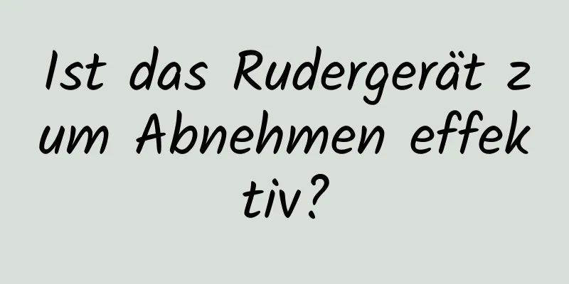 Ist das Rudergerät zum Abnehmen effektiv?