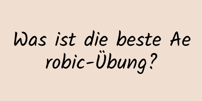 Was ist die beste Aerobic-Übung?