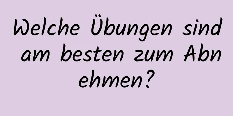 Welche Übungen sind am besten zum Abnehmen?