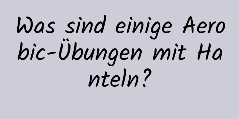 Was sind einige Aerobic-Übungen mit Hanteln?