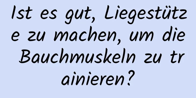 Ist es gut, Liegestütze zu machen, um die Bauchmuskeln zu trainieren?