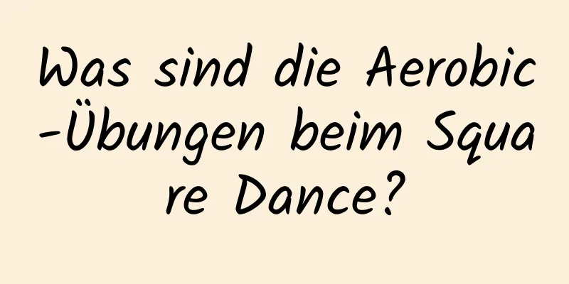 Was sind die Aerobic-Übungen beim Square Dance?