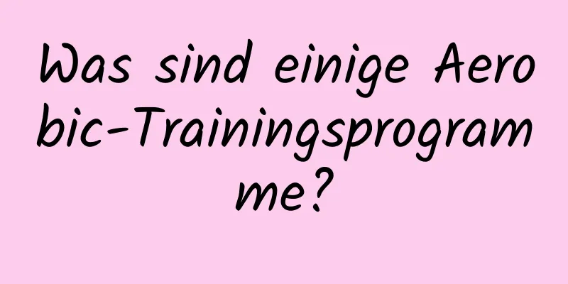 Was sind einige Aerobic-Trainingsprogramme?