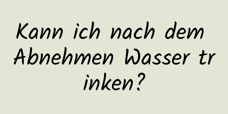 Kann ich nach dem Abnehmen Wasser trinken?