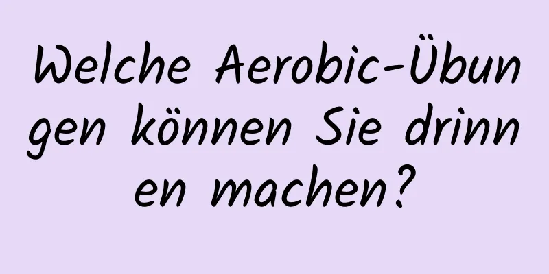 Welche Aerobic-Übungen können Sie drinnen machen?