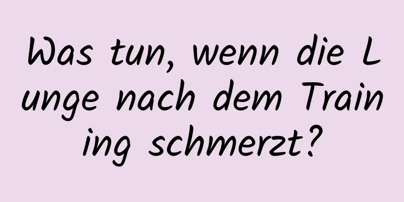 Was tun, wenn die Lunge nach dem Training schmerzt?