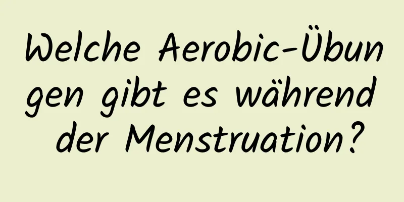 Welche Aerobic-Übungen gibt es während der Menstruation?