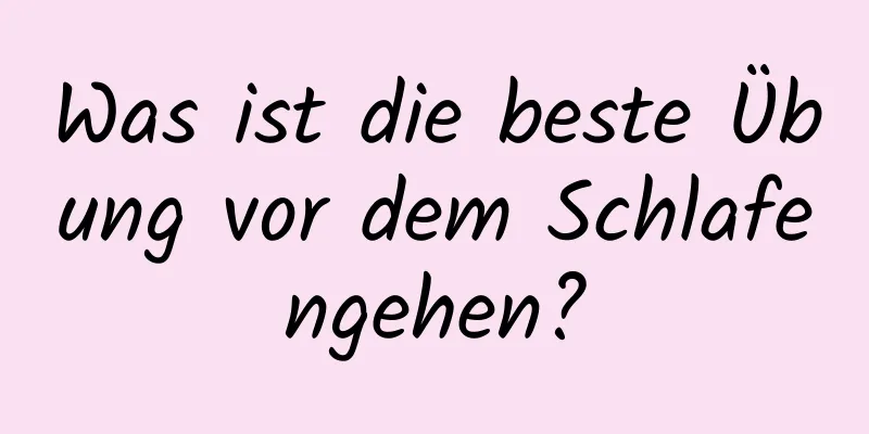 Was ist die beste Übung vor dem Schlafengehen?