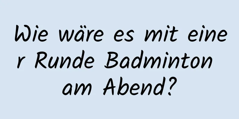 Wie wäre es mit einer Runde Badminton am Abend?