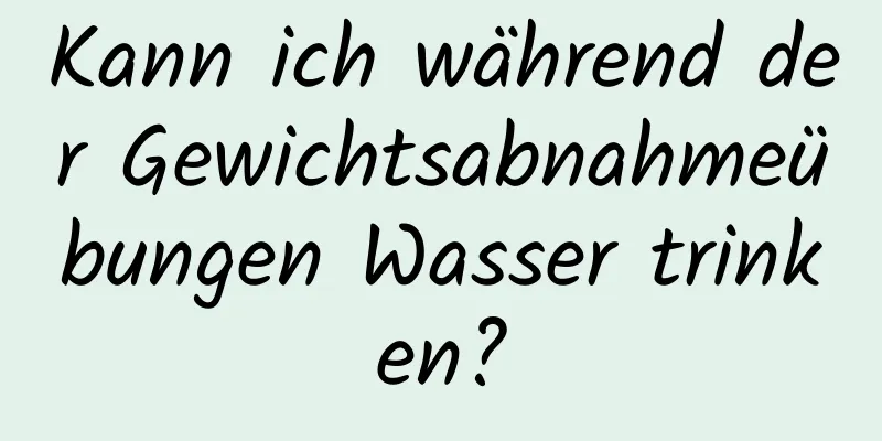 Kann ich während der Gewichtsabnahmeübungen Wasser trinken?