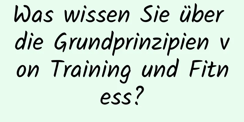 Was wissen Sie über die Grundprinzipien von Training und Fitness?