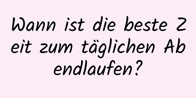 Wann ist die beste Zeit zum täglichen Abendlaufen?