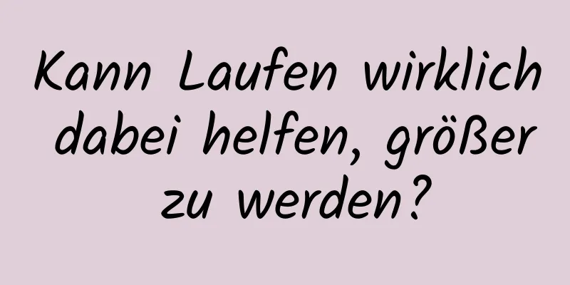 Kann Laufen wirklich dabei helfen, größer zu werden?