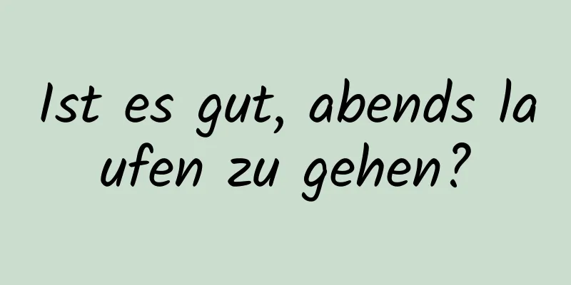 Ist es gut, abends laufen zu gehen?