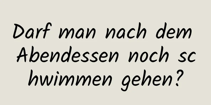 Darf man nach dem Abendessen noch schwimmen gehen?