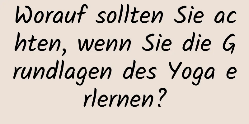 Worauf sollten Sie achten, wenn Sie die Grundlagen des Yoga erlernen?