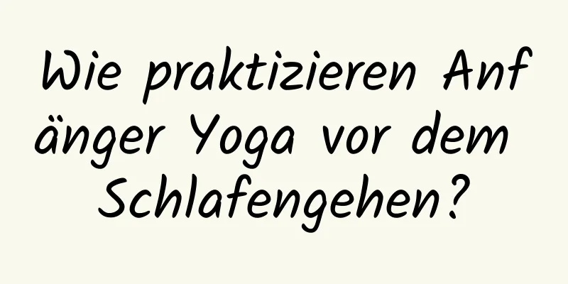 Wie praktizieren Anfänger Yoga vor dem Schlafengehen?