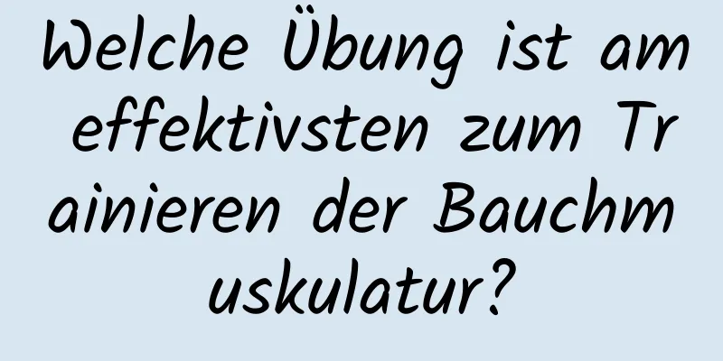 Welche Übung ist am effektivsten zum Trainieren der Bauchmuskulatur?