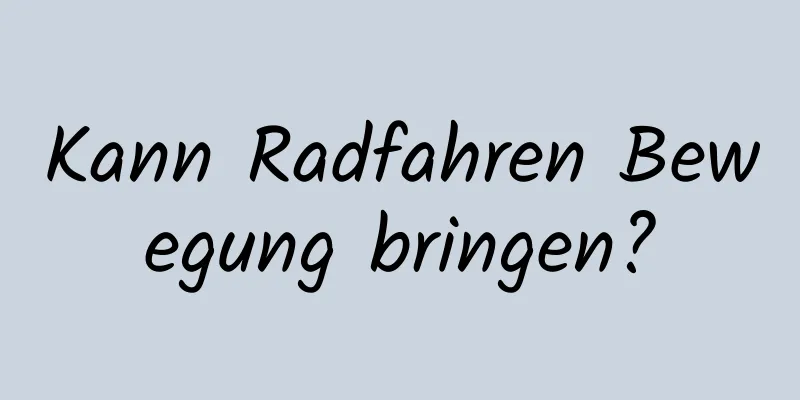 Kann Radfahren Bewegung bringen?