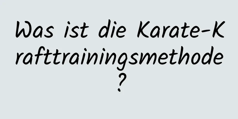 Was ist die Karate-Krafttrainingsmethode?