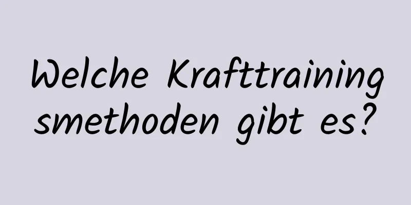 Welche Krafttrainingsmethoden gibt es?