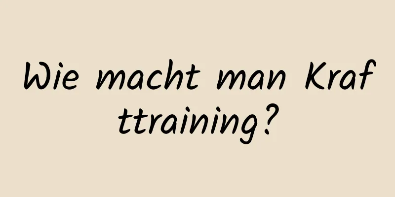 Wie macht man Krafttraining?