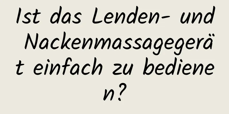 Ist das Lenden- und Nackenmassagegerät einfach zu bedienen?