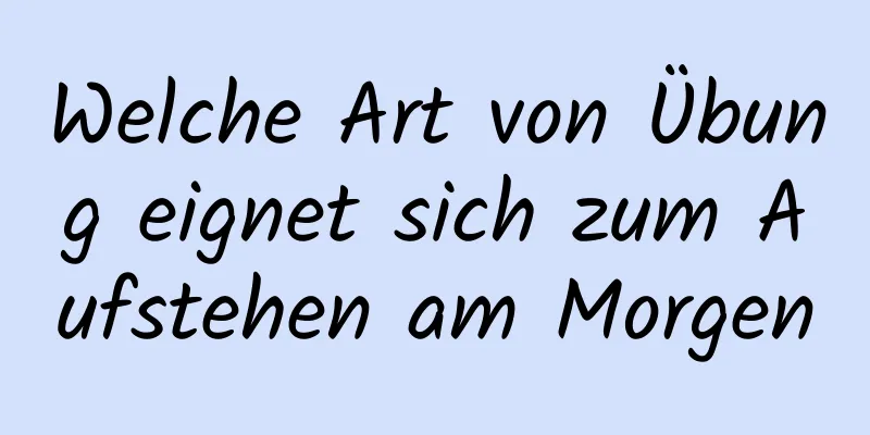 Welche Art von Übung eignet sich zum Aufstehen am Morgen