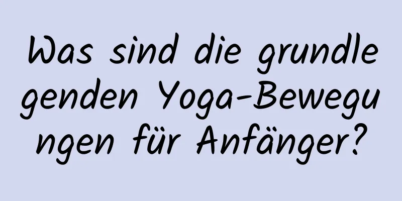 Was sind die grundlegenden Yoga-Bewegungen für Anfänger?