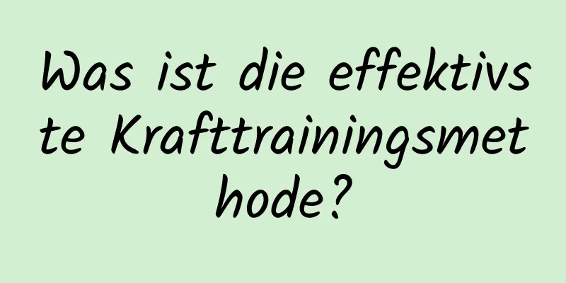 Was ist die effektivste Krafttrainingsmethode?