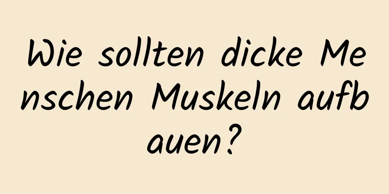 Wie sollten dicke Menschen Muskeln aufbauen?