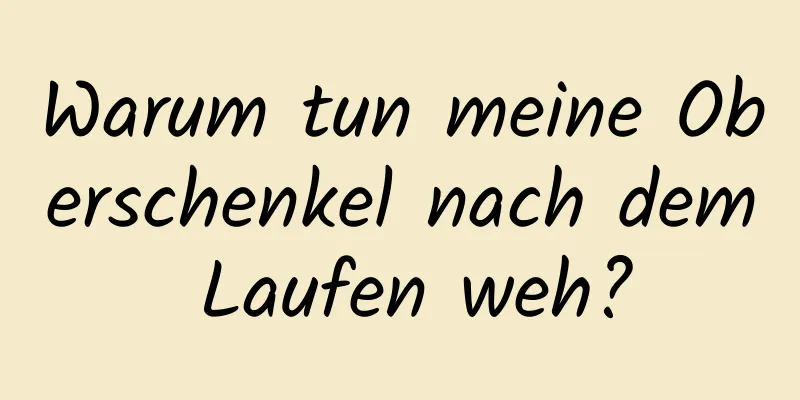 Warum tun meine Oberschenkel nach dem Laufen weh?