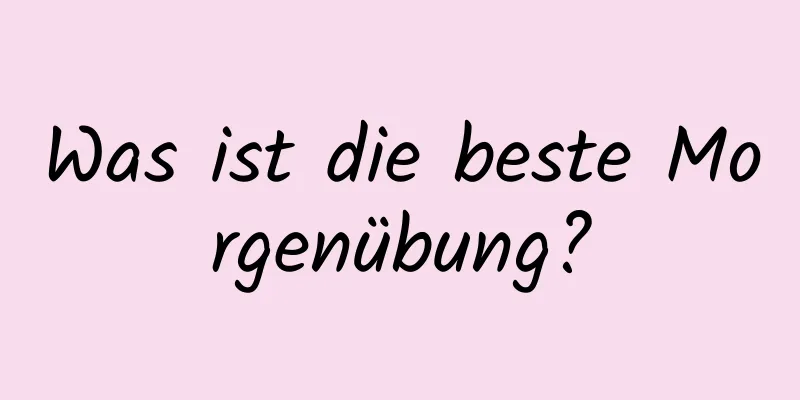 Was ist die beste Morgenübung?