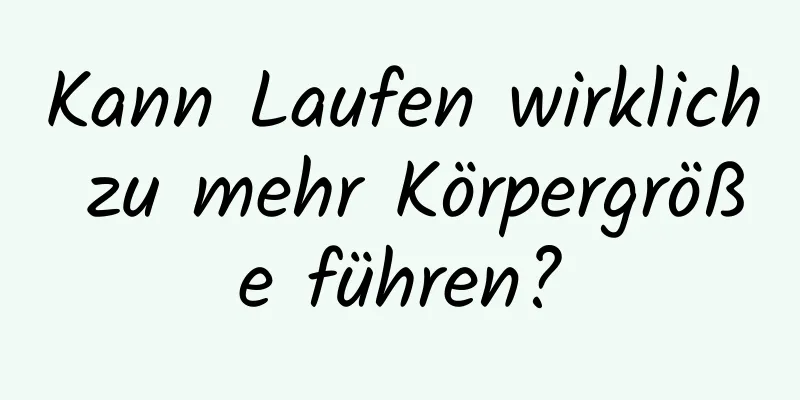 Kann Laufen wirklich zu mehr Körpergröße führen?