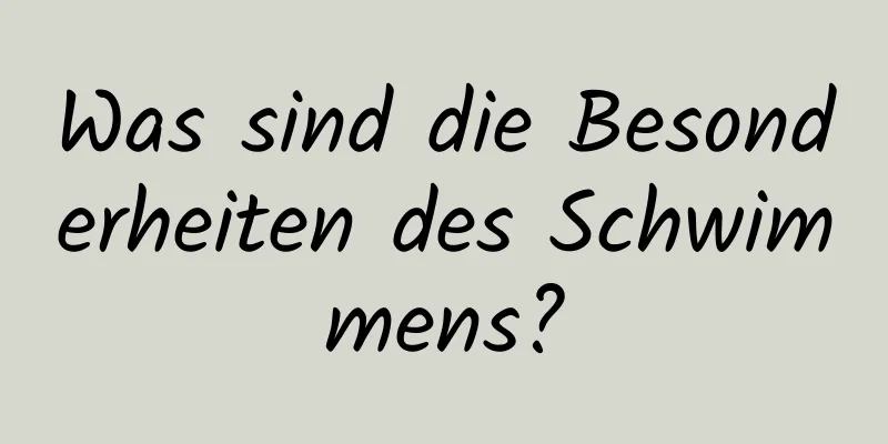 Was sind die Besonderheiten des Schwimmens?