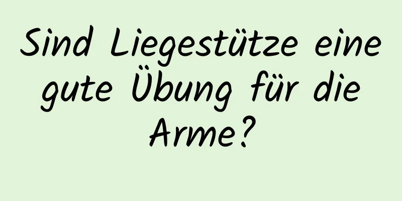 Sind Liegestütze eine gute Übung für die Arme?