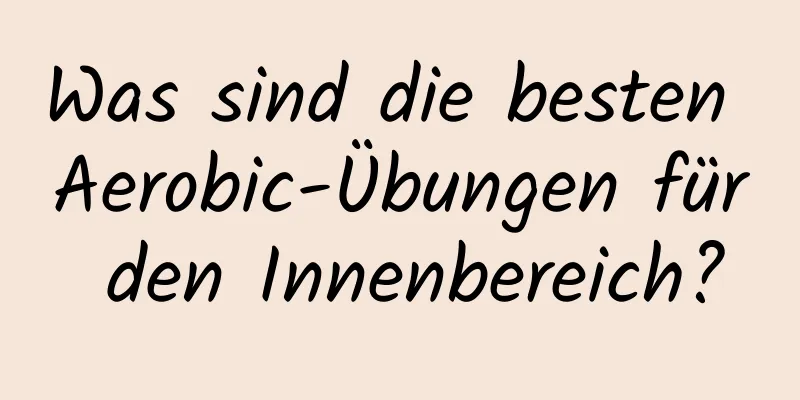 Was sind die besten Aerobic-Übungen für den Innenbereich?