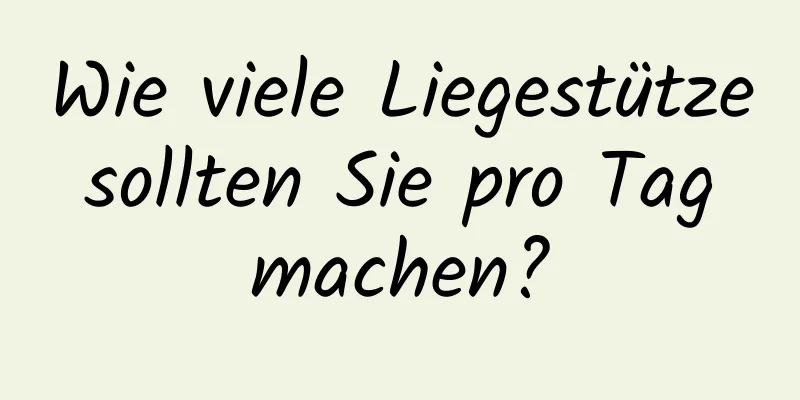 Wie viele Liegestütze sollten Sie pro Tag machen?