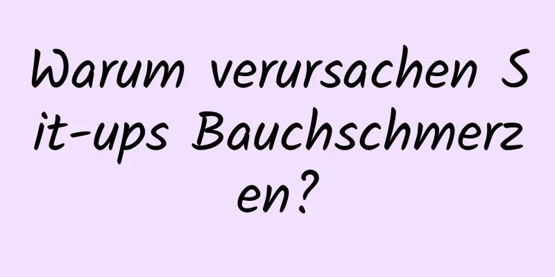 Warum verursachen Sit-ups Bauchschmerzen?