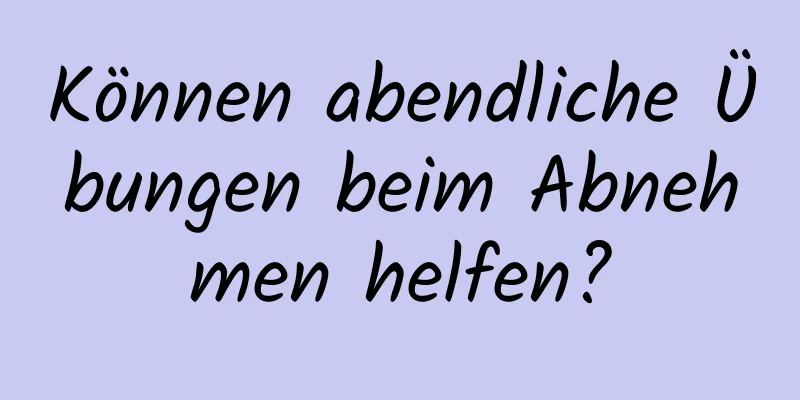 Können abendliche Übungen beim Abnehmen helfen?