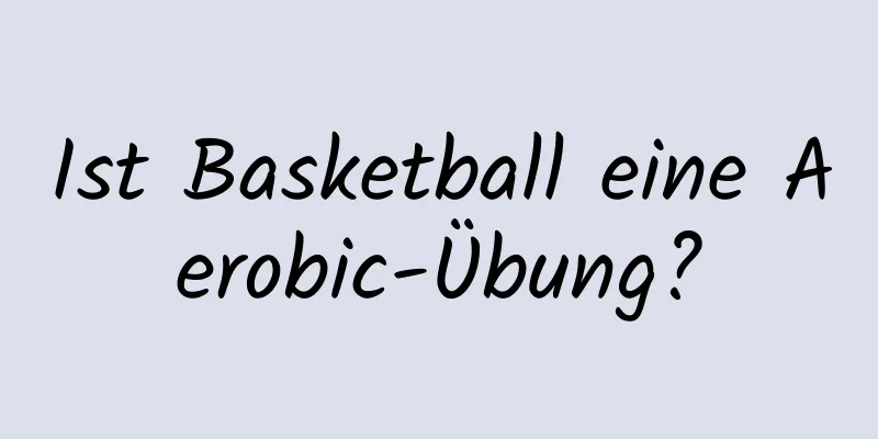 Ist Basketball eine Aerobic-Übung?