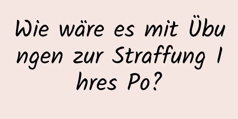 Wie wäre es mit Übungen zur Straffung Ihres Po?