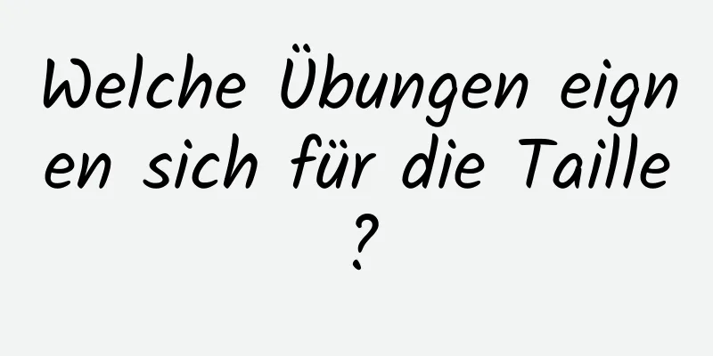 Welche Übungen eignen sich für die Taille?