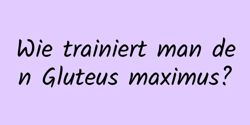 Wie trainiert man den Gluteus maximus?